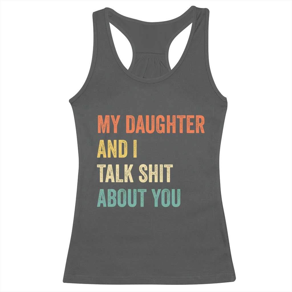Funny My Daughter And I Talk Shit About You Racerback Tank Top Retro Girl Dad Girl Mom TS11 Dark Heather Print Your Wear
