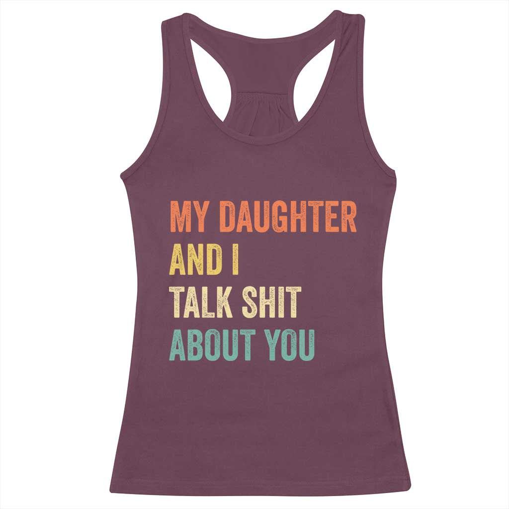 Funny My Daughter And I Talk Shit About You Racerback Tank Top Retro Girl Dad Girl Mom TS11 Maroon Print Your Wear