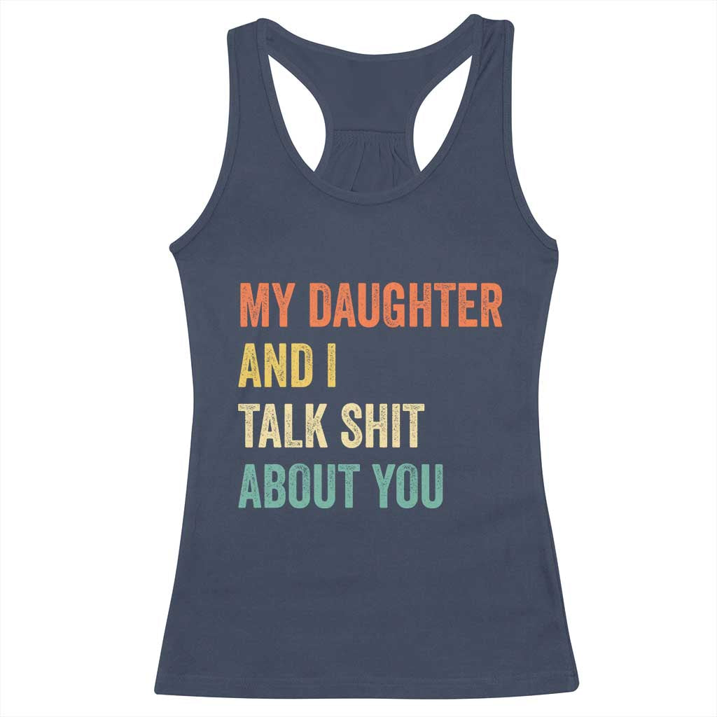 Funny My Daughter And I Talk Shit About You Racerback Tank Top Retro Girl Dad Girl Mom TS11 Navy Print Your Wear