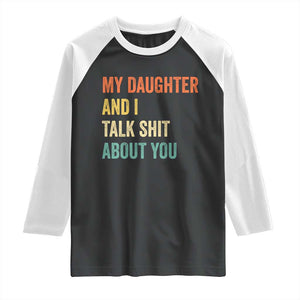 Funny My Daughter And I Talk Shit About You Raglan Shirt Retro Girl Dad Girl Mom TS11 Black White Print Your Wear