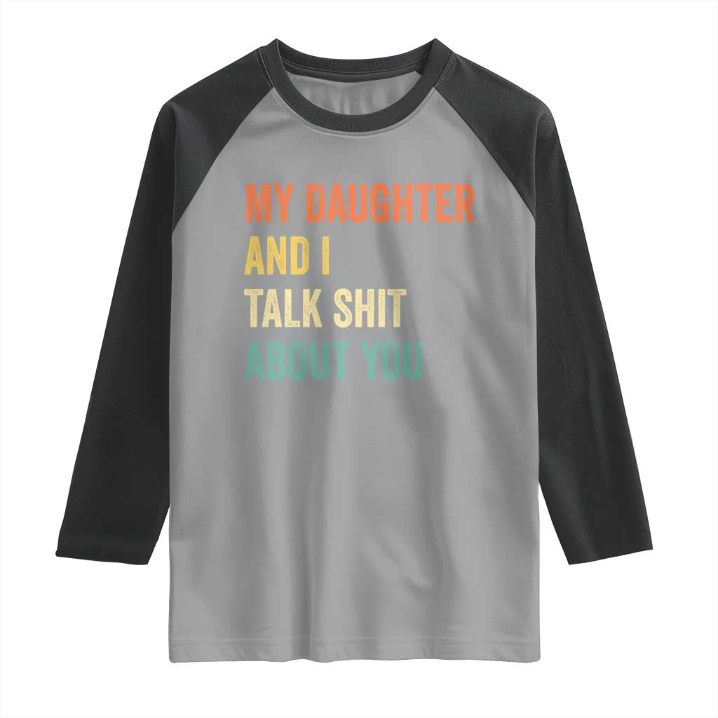 Funny My Daughter And I Talk Shit About You Raglan Shirt Retro Girl Dad Girl Mom TS11 Sport Gray Black Print Your Wear