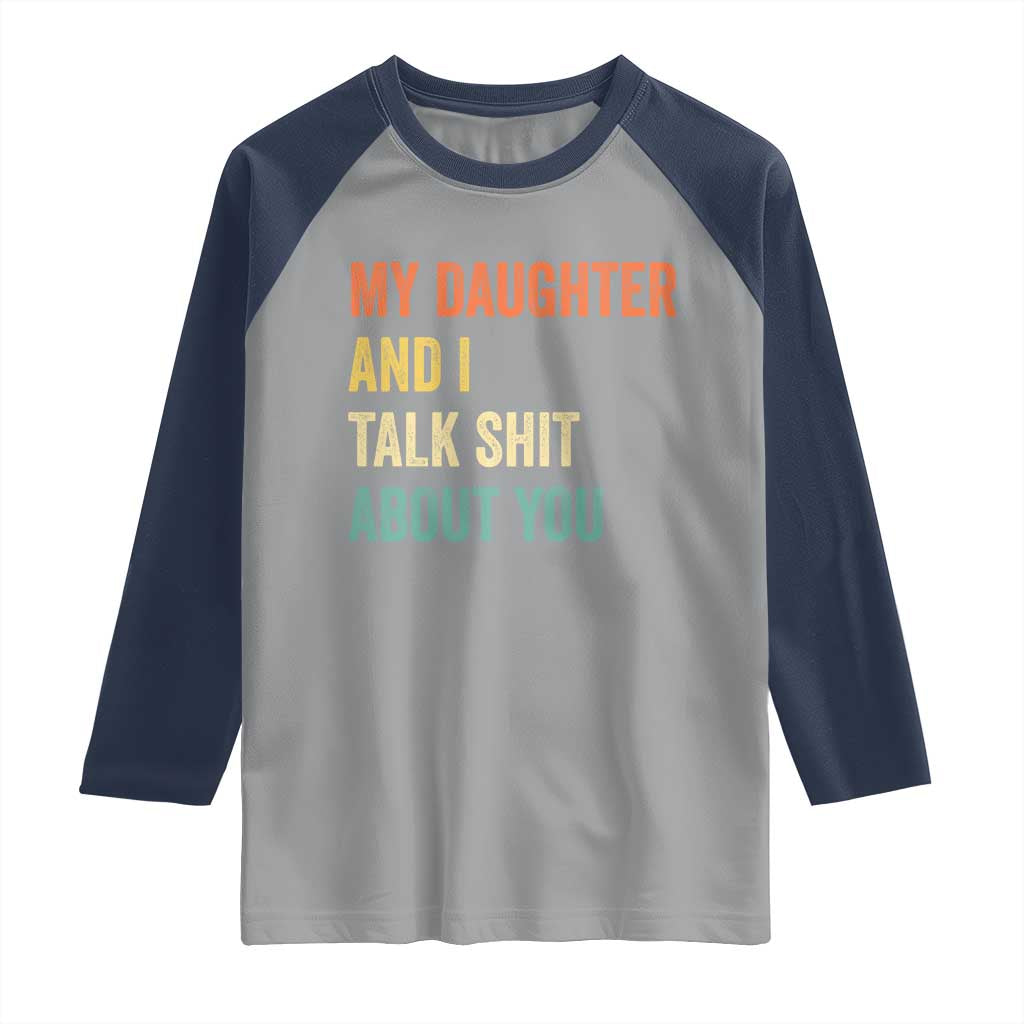 Funny My Daughter And I Talk Shit About You Raglan Shirt Retro Girl Dad Girl Mom TS11 Sport Gray Navy Print Your Wear