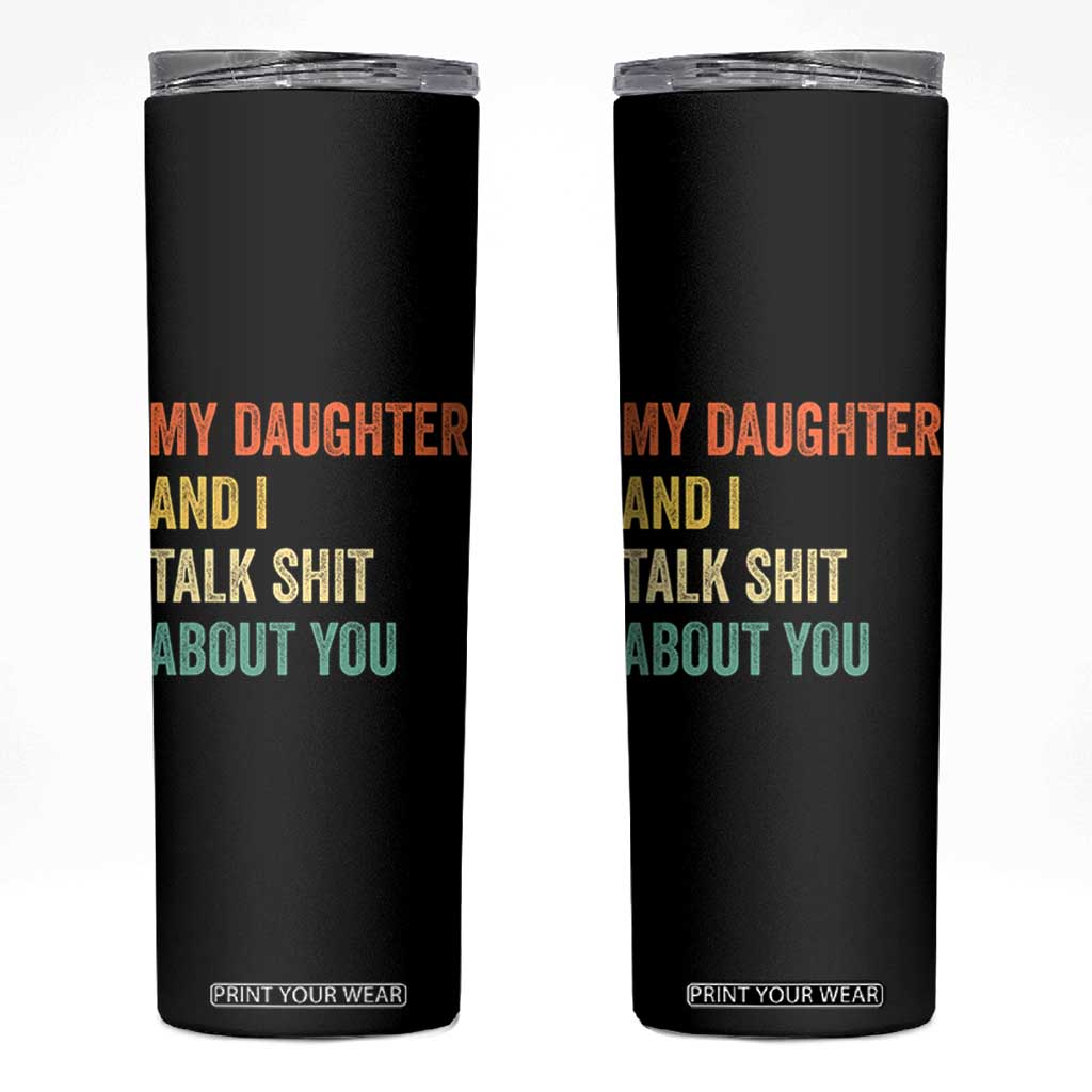 Funny My Daughter And I Talk Shit About You Skinny Tumbler Retro Girl Dad Girl Mom TS11 Black Print Your Wear