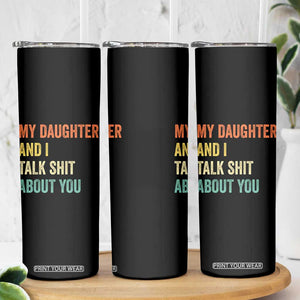 Funny My Daughter And I Talk Shit About You Skinny Tumbler Retro Girl Dad Girl Mom TS11 Print Your Wear