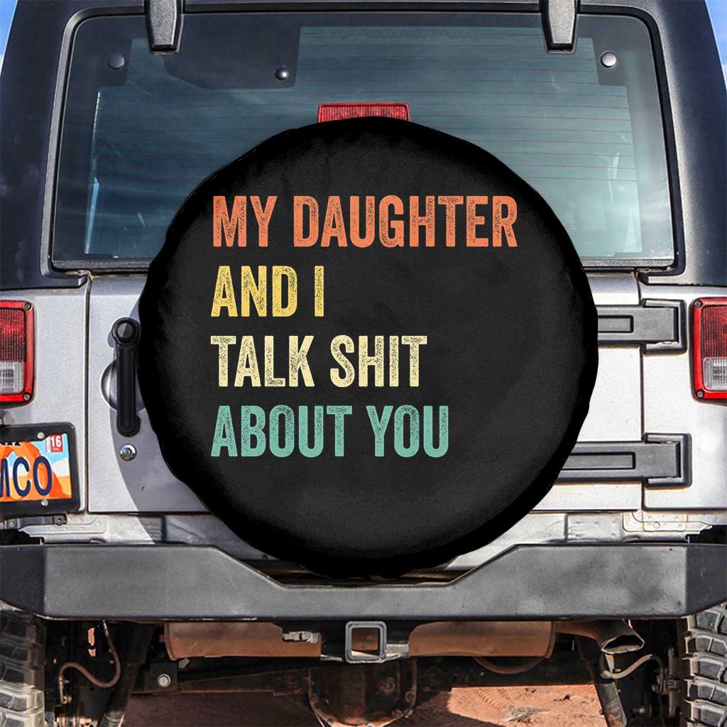 Funny My Daughter And I Talk Shit About You Spare Tire Cover Retro Girl Dad Girl Mom TS11 No hole Black Print Your Wear