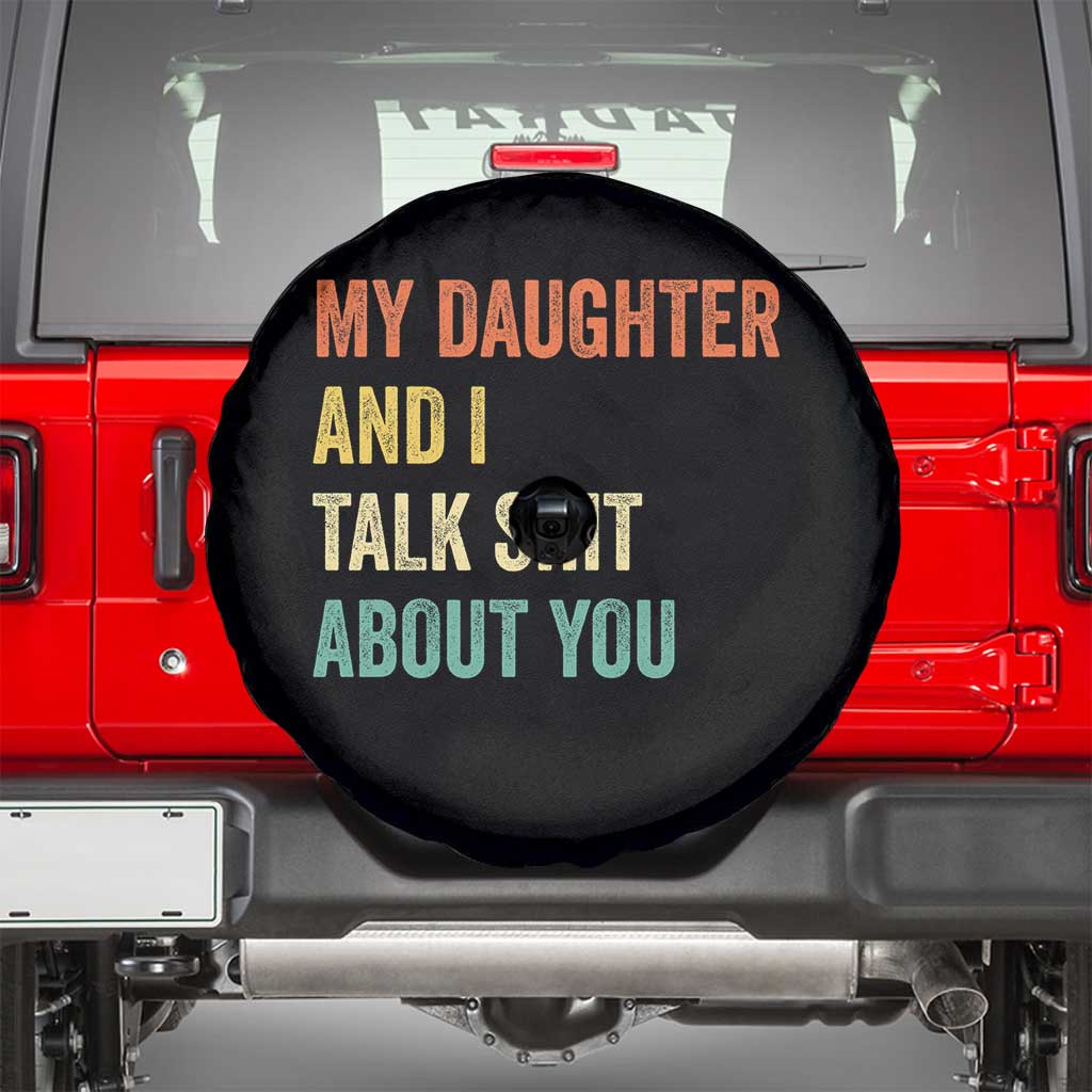 Funny My Daughter And I Talk Shit About You Spare Tire Cover Retro Girl Dad Girl Mom TS11 Black Print Your Wear