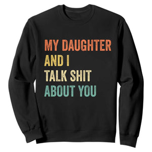 Funny My Daughter And I Talk Shit About You Sweatshirt Retro Girl Dad Girl Mom TS11 Black Print Your Wear