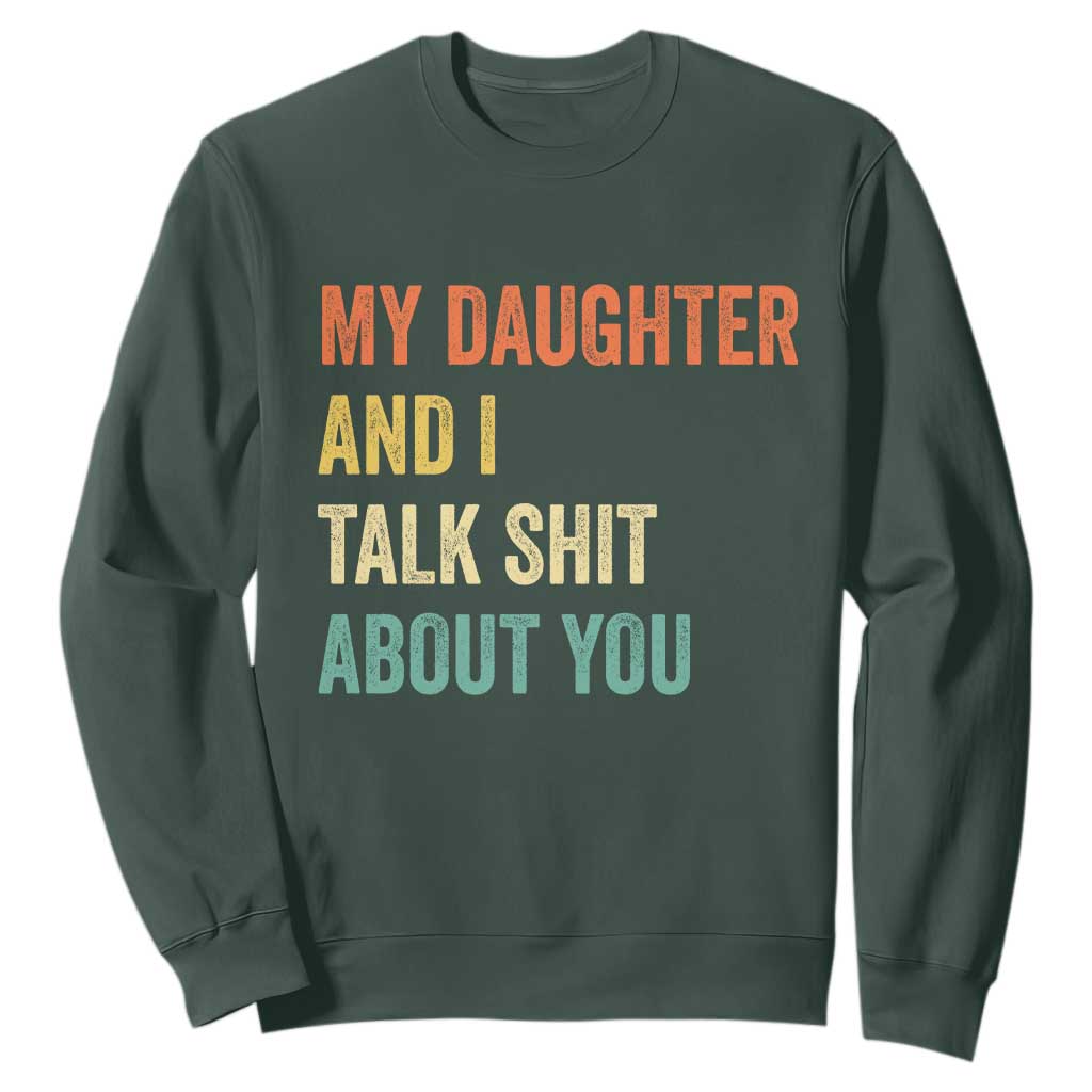 Funny My Daughter And I Talk Shit About You Sweatshirt Retro Girl Dad Girl Mom TS11 Dark Forest Green Print Your Wear