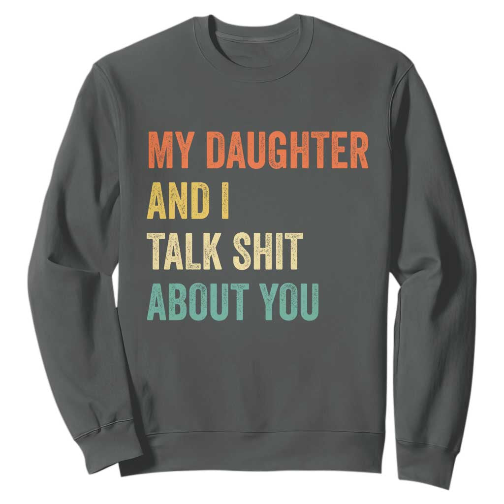 Funny My Daughter And I Talk Shit About You Sweatshirt Retro Girl Dad Girl Mom TS11 Dark Heather Print Your Wear