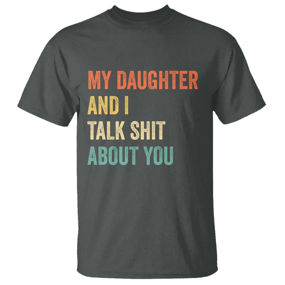 Funny My Daughter And I Talk Shit About You T Shirt Retro Girl Dad Girl Mom TS11 Dark Heather Print Your Wear