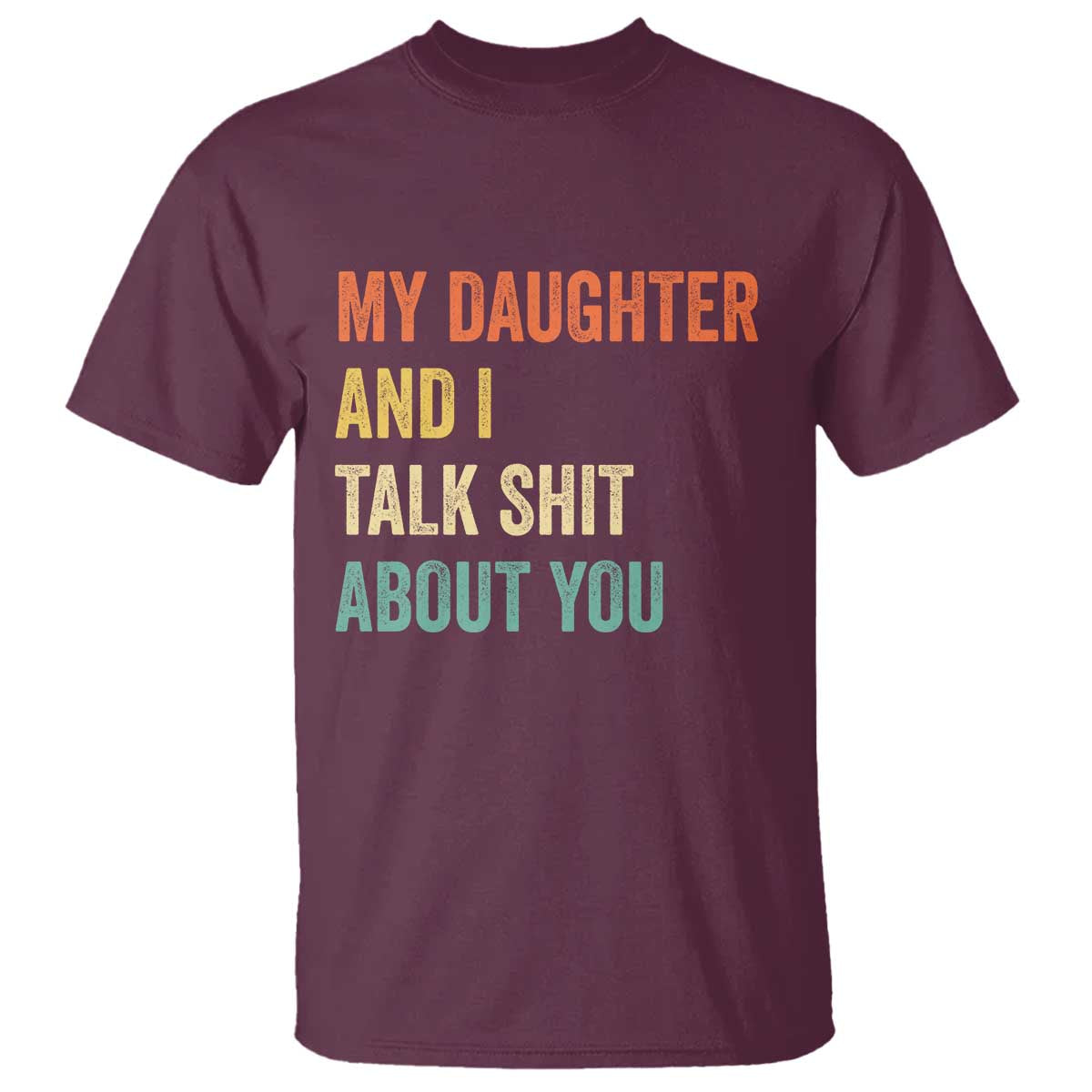 Funny My Daughter And I Talk Shit About You T Shirt Retro Girl Dad Girl Mom TS11 Maroon Print Your Wear