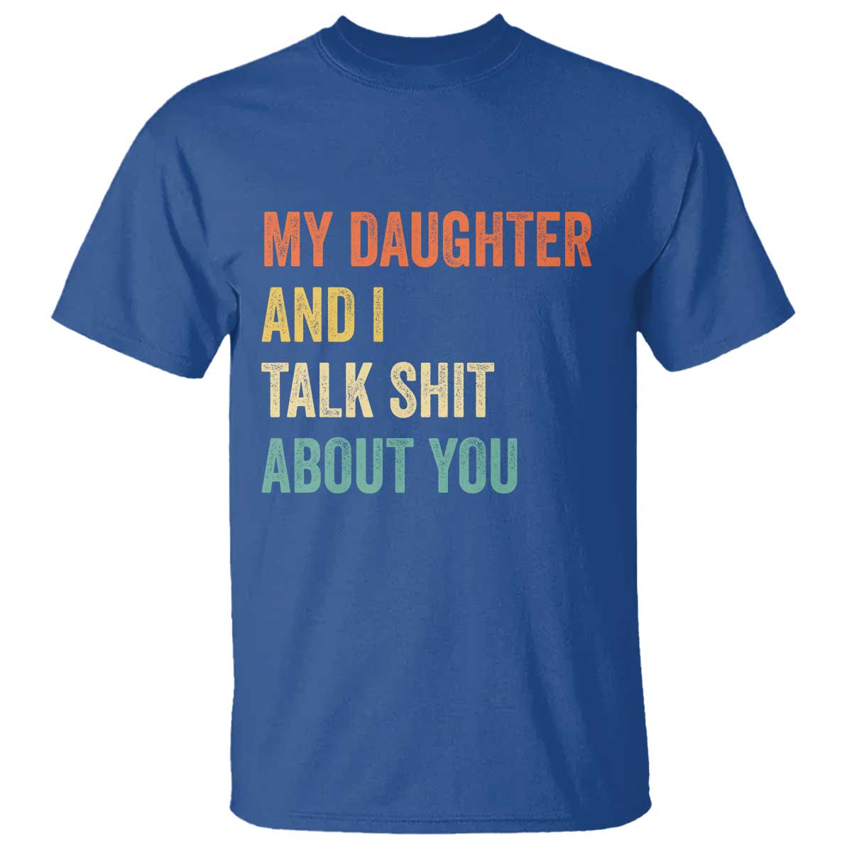 Funny My Daughter And I Talk Shit About You T Shirt Retro Girl Dad Girl Mom TS11 Royal Blue Print Your Wear
