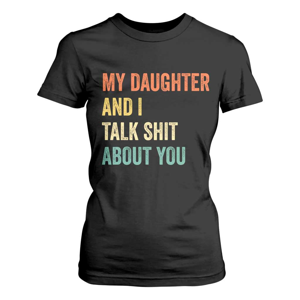 Funny My Daughter And I Talk Shit About You T Shirt For Women Retro Girl Dad Girl Mom TS11 Black Print Your Wear