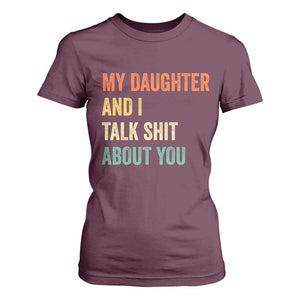 Funny My Daughter And I Talk Shit About You T Shirt For Women Retro Girl Dad Girl Mom TS11 Maroon Print Your Wear