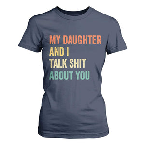 Funny My Daughter And I Talk Shit About You T Shirt For Women Retro Girl Dad Girl Mom TS11 Navy Print Your Wear