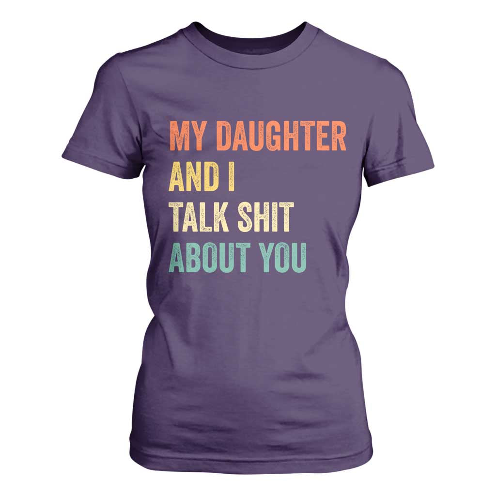 Funny My Daughter And I Talk Shit About You T Shirt For Women Retro Girl Dad Girl Mom TS11 Purple Print Your Wear