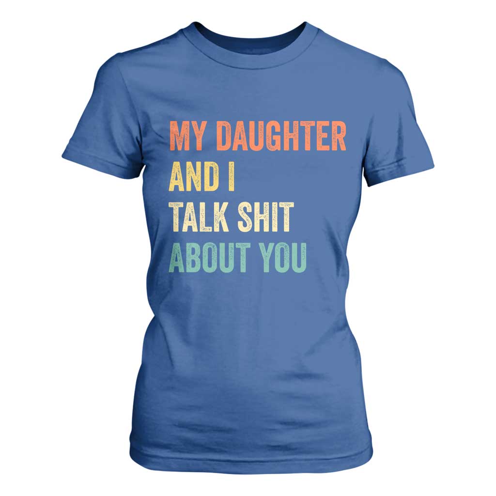 Funny My Daughter And I Talk Shit About You T Shirt For Women Retro Girl Dad Girl Mom TS11 Royal Blue Print Your Wear