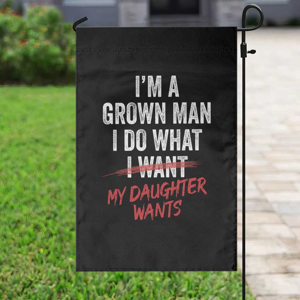 Funny Dad Girl I Am A Grown Man I Do What My Daughter Wants Garden Flag Fathers Day TS11 Print Your Wear