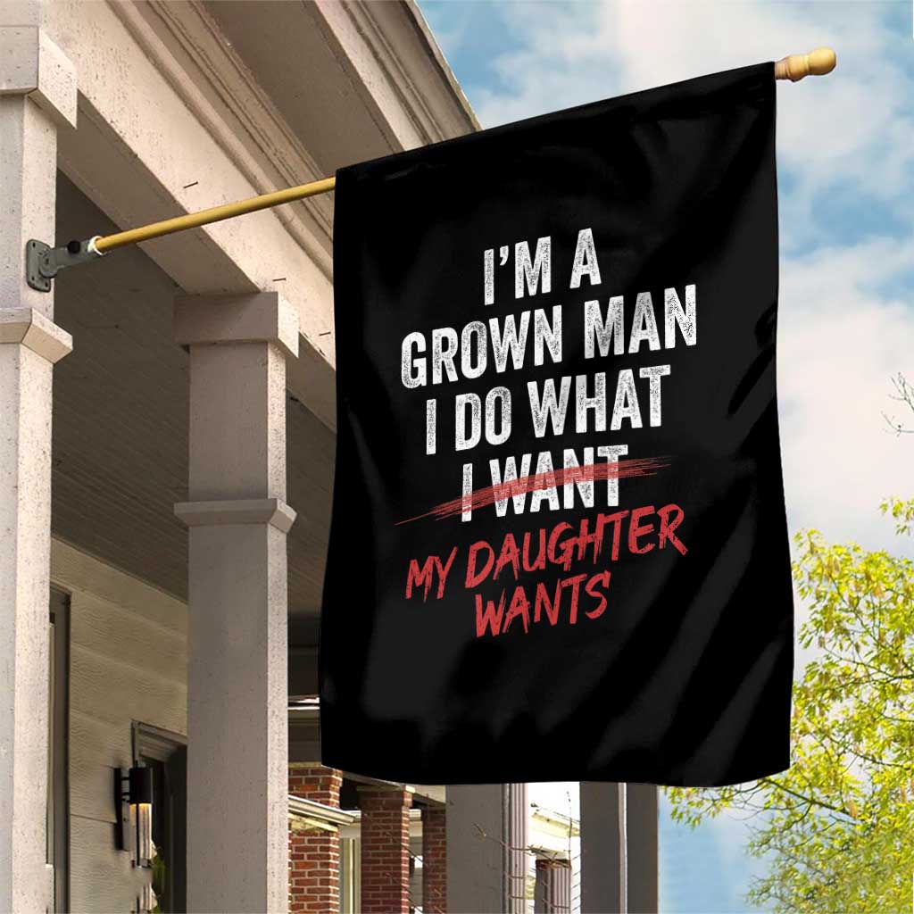 Funny Dad Girl I Am A Grown Man I Do What My Daughter Wants Garden Flag Fathers Day TS11 Print Your Wear