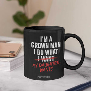 Funny Dad Girl I Am A Grown Man I Do What My Daughter Wants Coffee Mug Fathers Day TS11 Print Your Wear