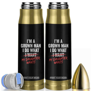 Funny Dad Girl I Am A Grown Man I Do What My Daughter Wants Bullet Tumbler Fathers Day TS11 Black Print Your Wear