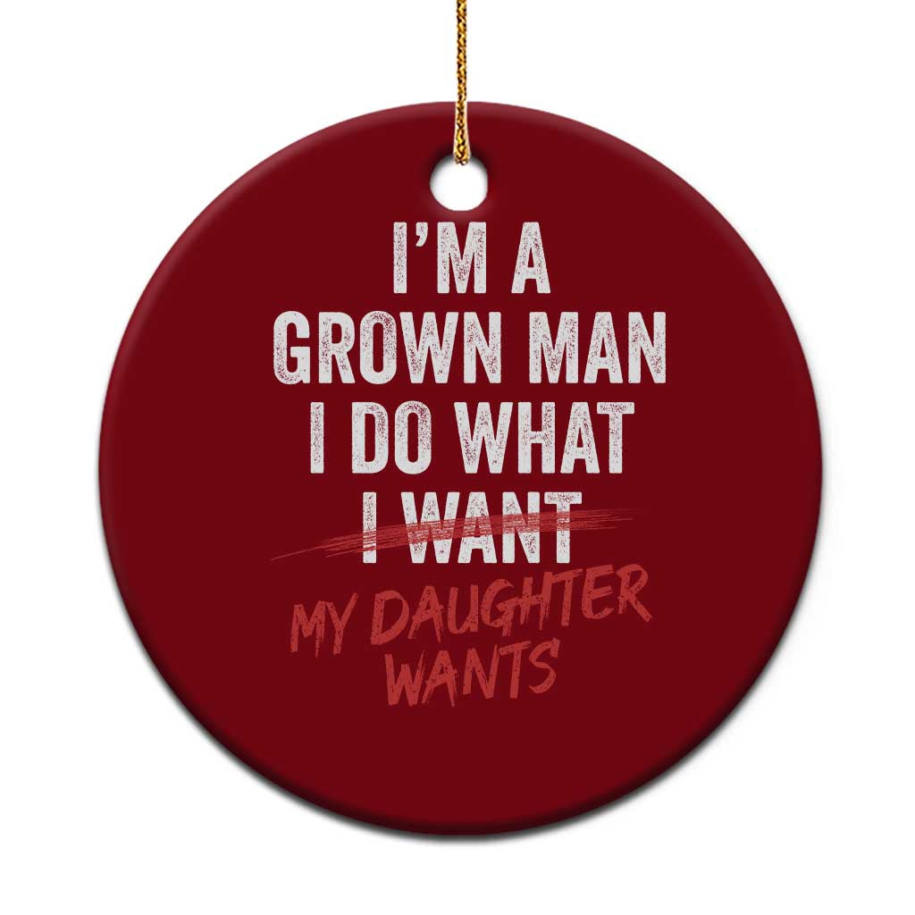 Funny Dad Girl I Am A Grown Man I Do What My Daughter Wants Ceramic Ornament Fathers Day TS11 1pc Red Print Your Wear
