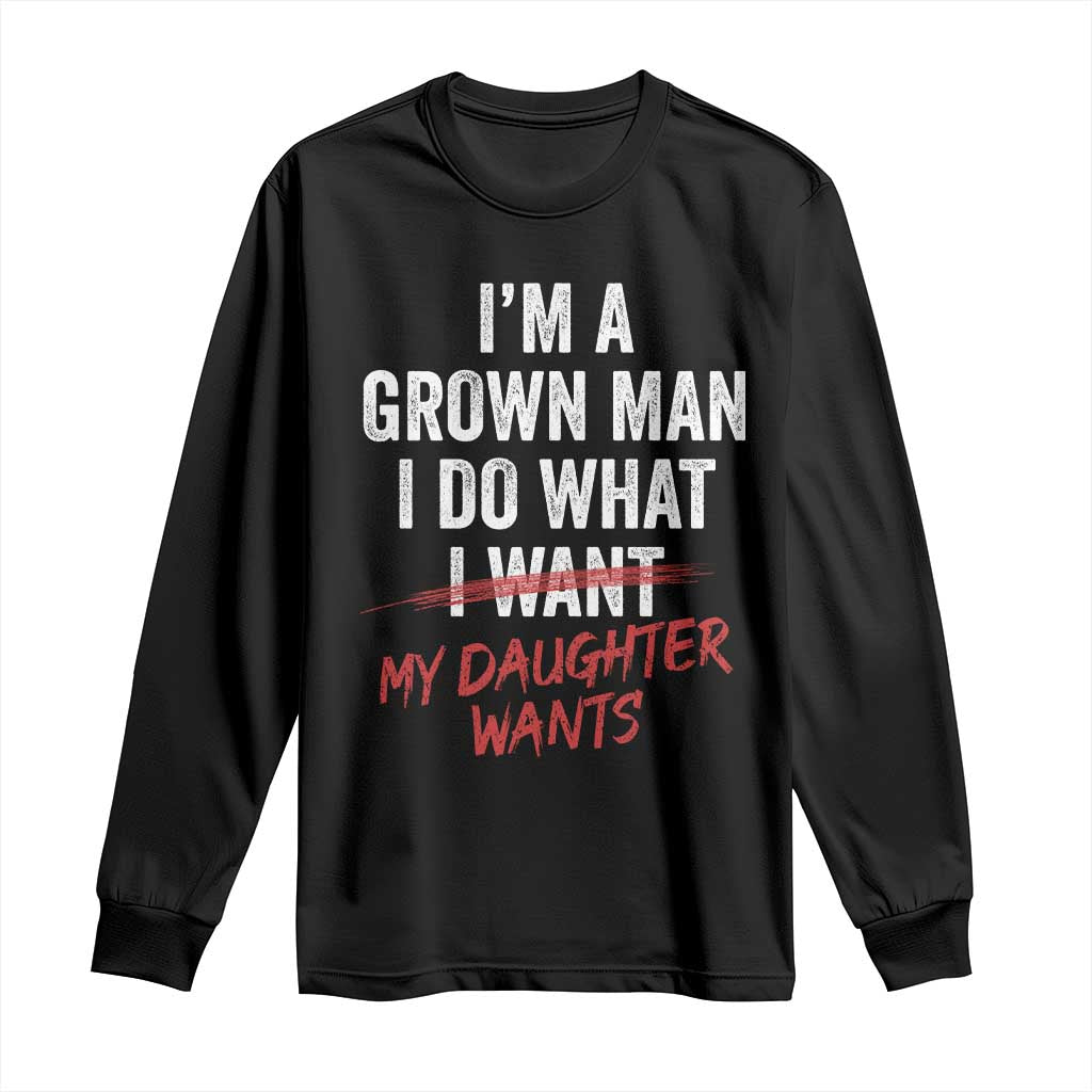 Funny Dad Girl I Am A Grown Man I Do What My Daughter Wants Long Sleeve Shirt Fathers Day TS11 Black Print Your Wear