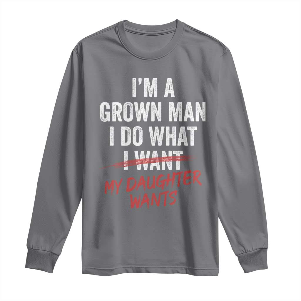 Funny Dad Girl I Am A Grown Man I Do What My Daughter Wants Long Sleeve Shirt Fathers Day TS11 Charcoal Print Your Wear
