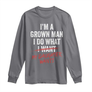Funny Dad Girl I Am A Grown Man I Do What My Daughter Wants Long Sleeve Shirt Fathers Day TS11 Charcoal Print Your Wear