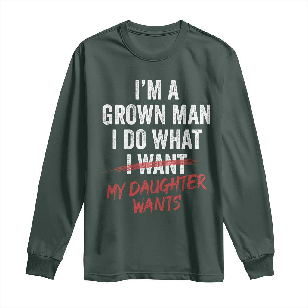 Funny Dad Girl I Am A Grown Man I Do What My Daughter Wants Long Sleeve Shirt Fathers Day TS11 Dark Forest Green Print Your Wear