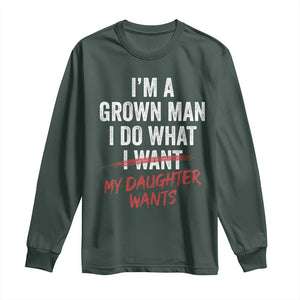 Funny Dad Girl I Am A Grown Man I Do What My Daughter Wants Long Sleeve Shirt Fathers Day TS11 Dark Forest Green Print Your Wear