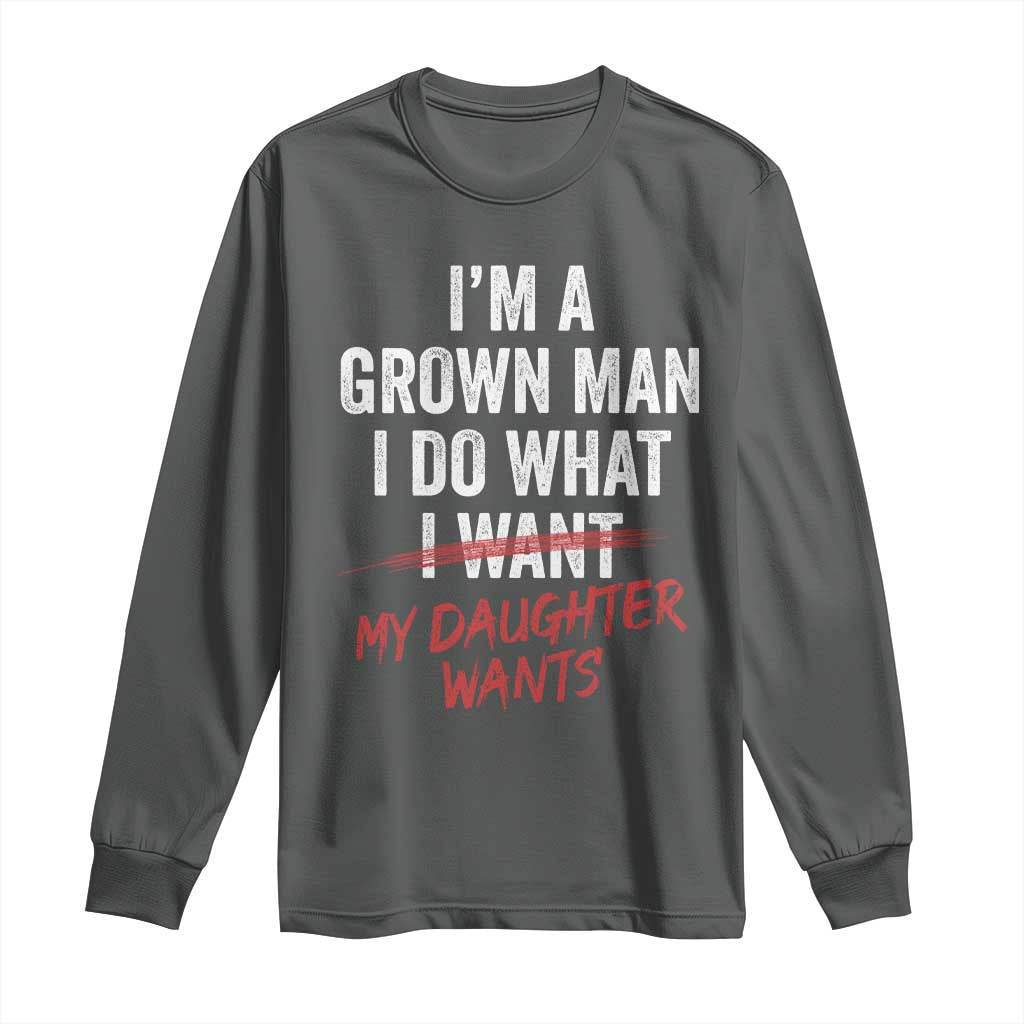 Funny Dad Girl I Am A Grown Man I Do What My Daughter Wants Long Sleeve Shirt Fathers Day TS11 Dark Heather Print Your Wear