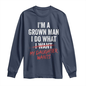 Funny Dad Girl I Am A Grown Man I Do What My Daughter Wants Long Sleeve Shirt Fathers Day TS11 Navy Print Your Wear