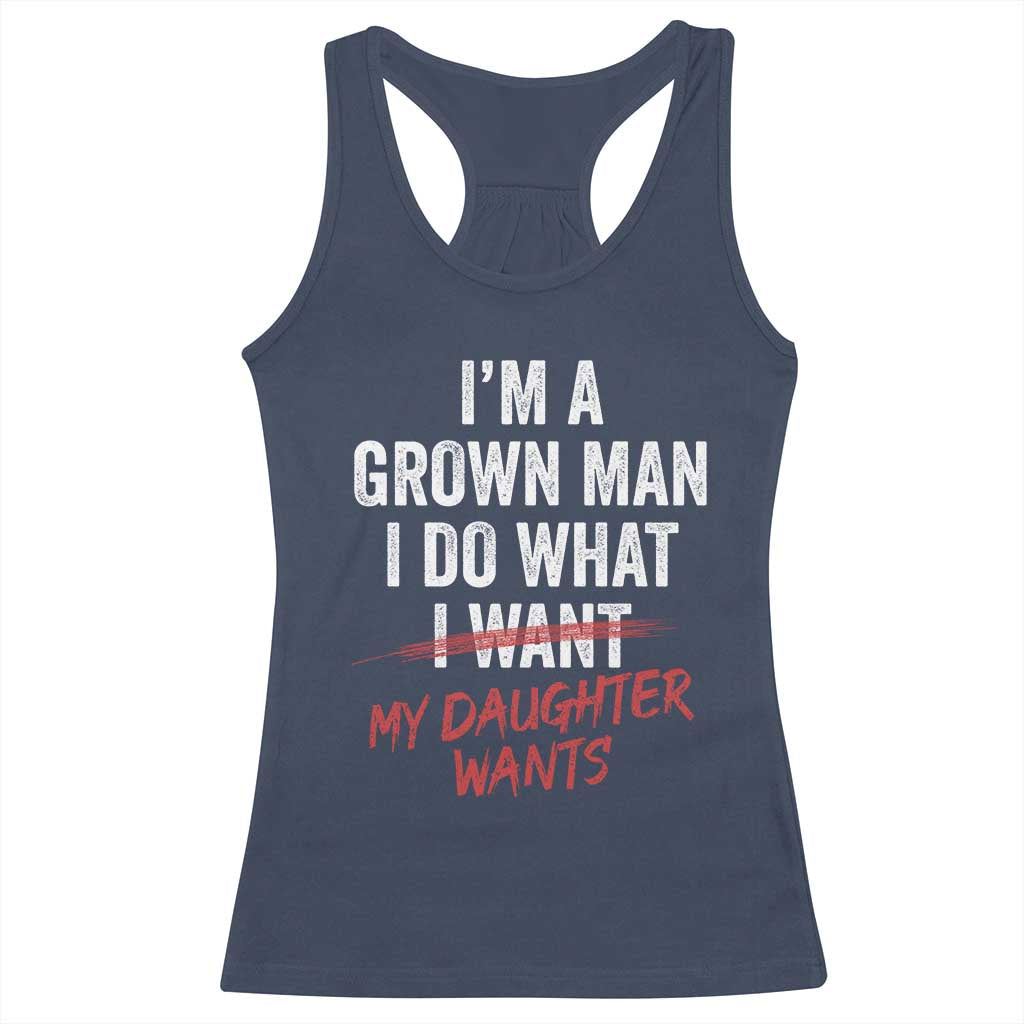 Funny Dad Girl I Am A Grown Man I Do What My Daughter Wants Racerback Tank Top Fathers Day TS11 Navy Print Your Wear