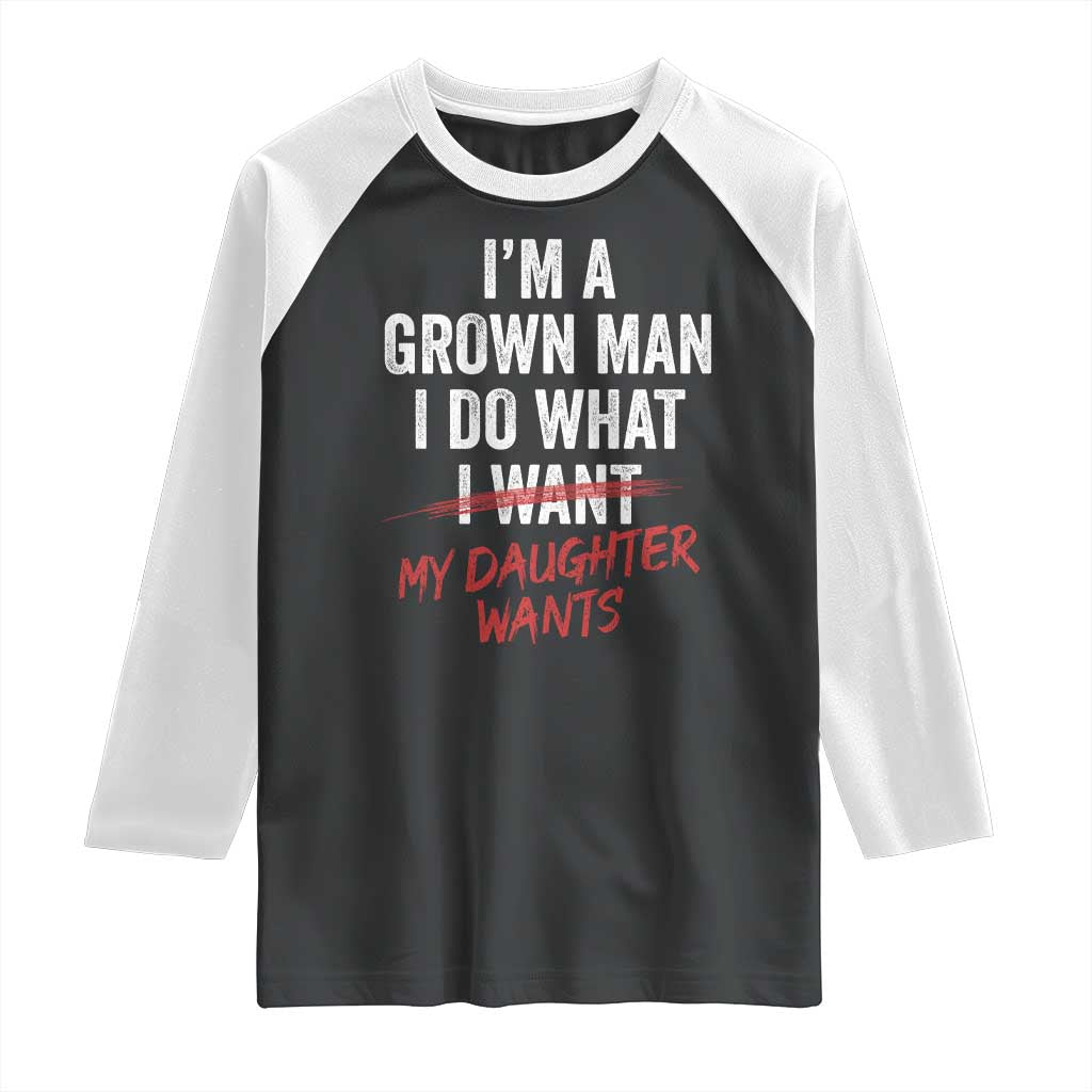 Funny Dad Girl I Am A Grown Man I Do What My Daughter Wants Raglan Shirt Fathers Day TS11 Black White Print Your Wear