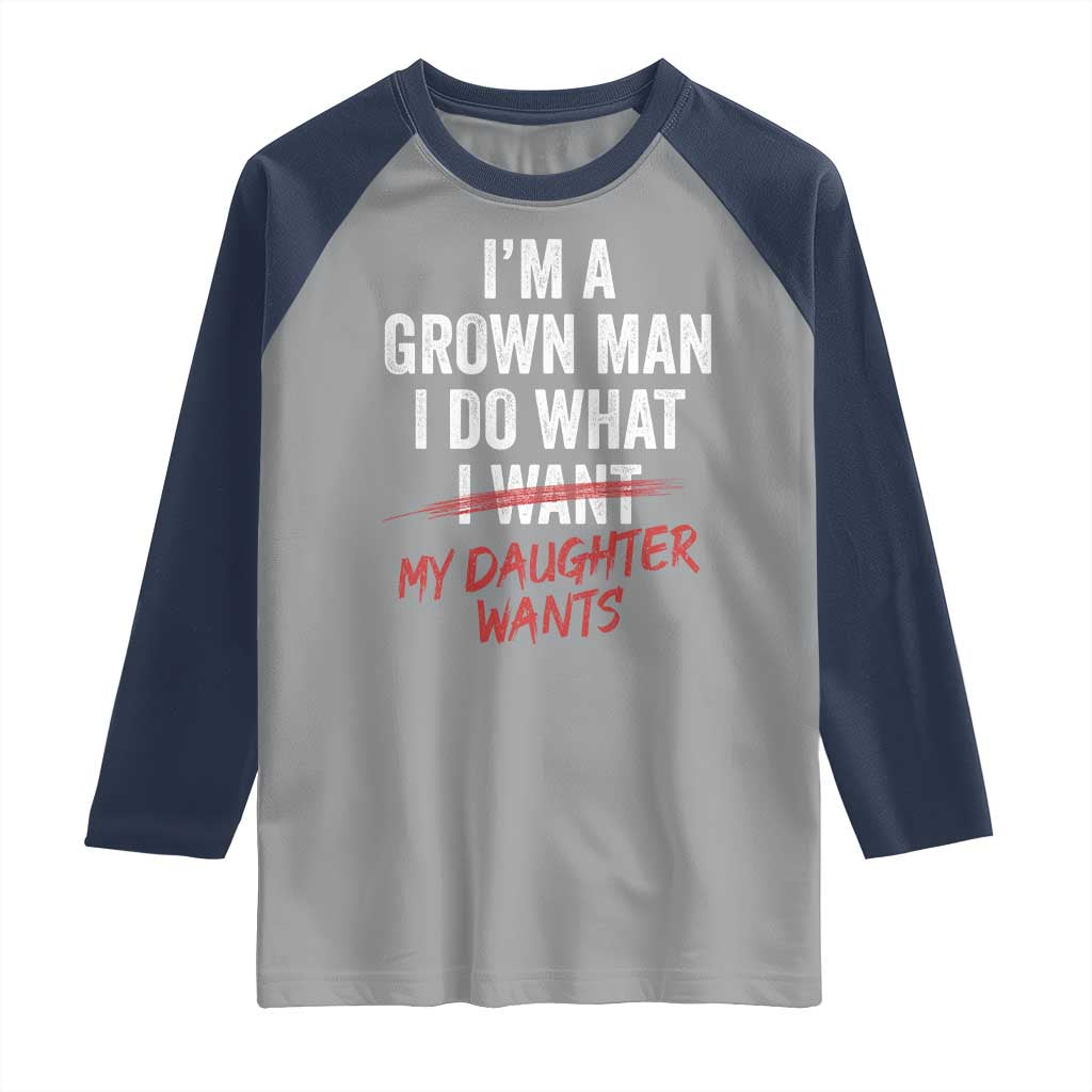 Funny Dad Girl I Am A Grown Man I Do What My Daughter Wants Raglan Shirt Fathers Day TS11 Sport Gray Navy Print Your Wear