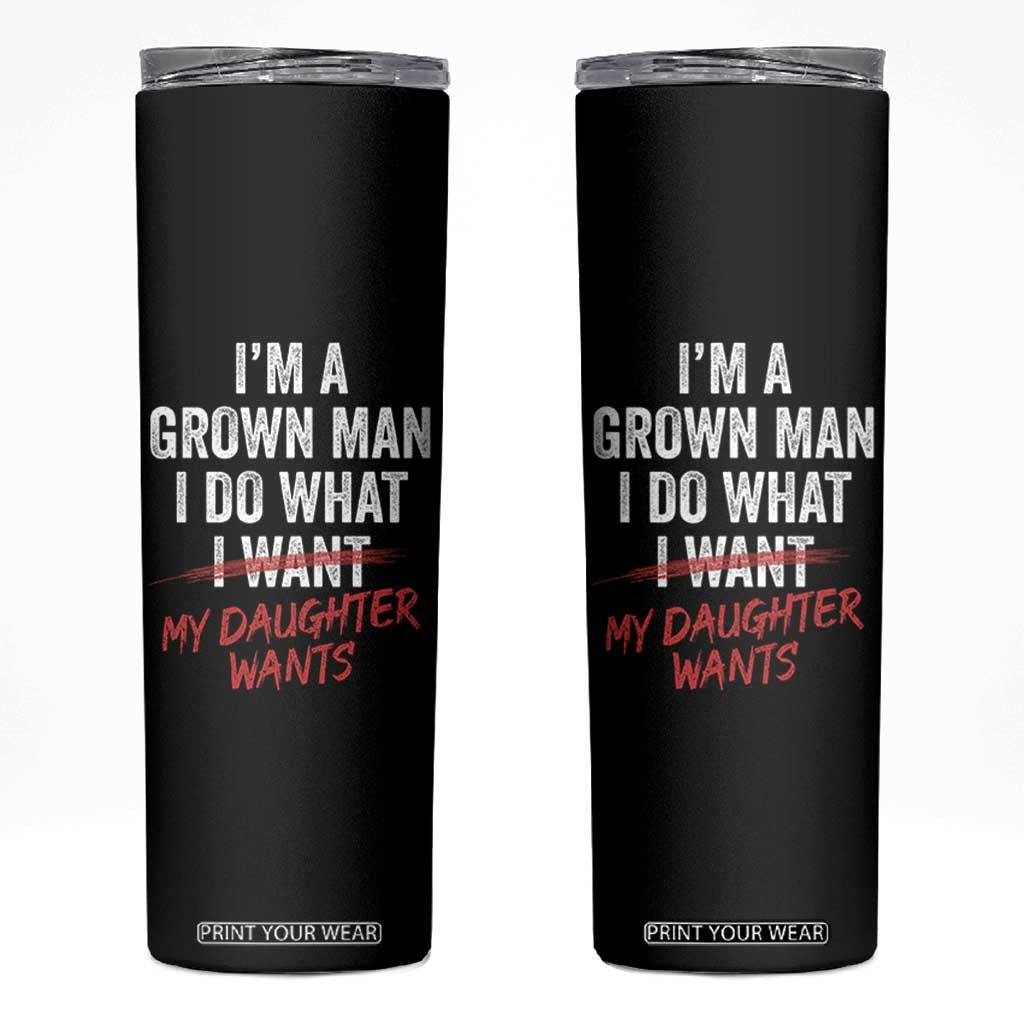 Funny Dad Girl I Am A Grown Man I Do What My Daughter Wants Skinny Tumbler Fathers Day TS11 Black Print Your Wear
