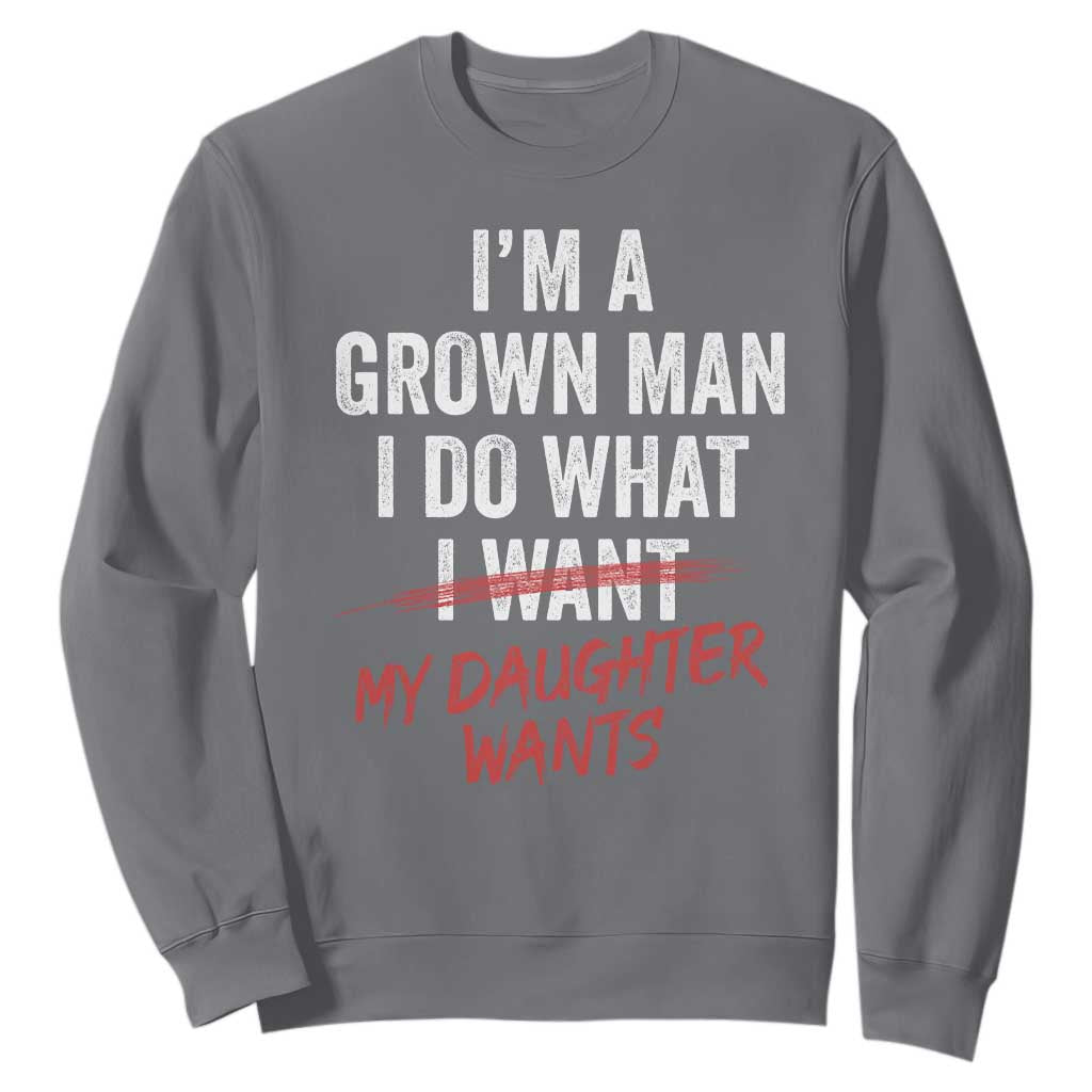 Funny Dad Girl I Am A Grown Man I Do What My Daughter Wants Sweatshirt Fathers Day TS11 Charcoal Print Your Wear