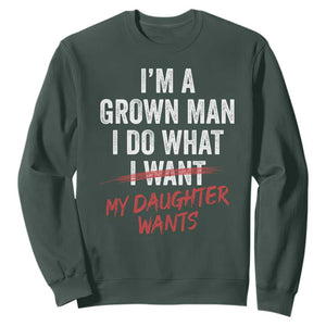 Funny Dad Girl I Am A Grown Man I Do What My Daughter Wants Sweatshirt Fathers Day TS11 Dark Forest Green Print Your Wear