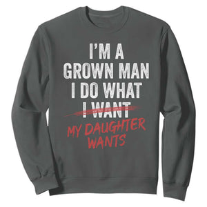 Funny Dad Girl I Am A Grown Man I Do What My Daughter Wants Sweatshirt Fathers Day TS11 Dark Heather Print Your Wear
