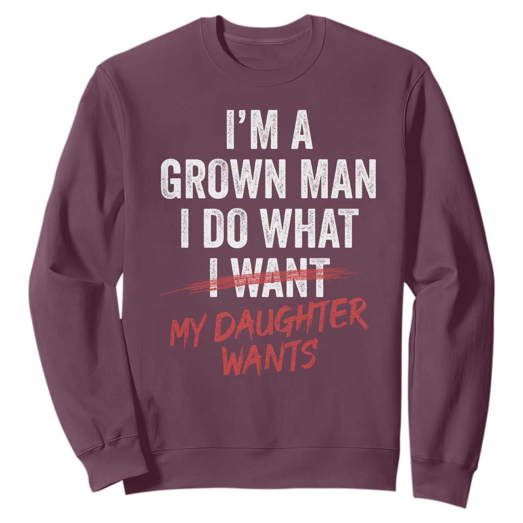 Funny Dad Girl I Am A Grown Man I Do What My Daughter Wants Sweatshirt Fathers Day TS11 Maroon Print Your Wear