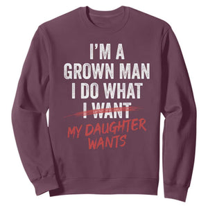 Funny Dad Girl I Am A Grown Man I Do What My Daughter Wants Sweatshirt Fathers Day TS11 Maroon Print Your Wear