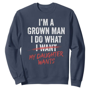 Funny Dad Girl I Am A Grown Man I Do What My Daughter Wants Sweatshirt Fathers Day TS11 Navy Print Your Wear