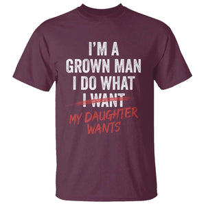 Funny Dad Girl T Shirt - I Am A Grown Man I Do What My Daughter Wants Fathers Day Humor Tee TS11 Maroon Print Your Wear
