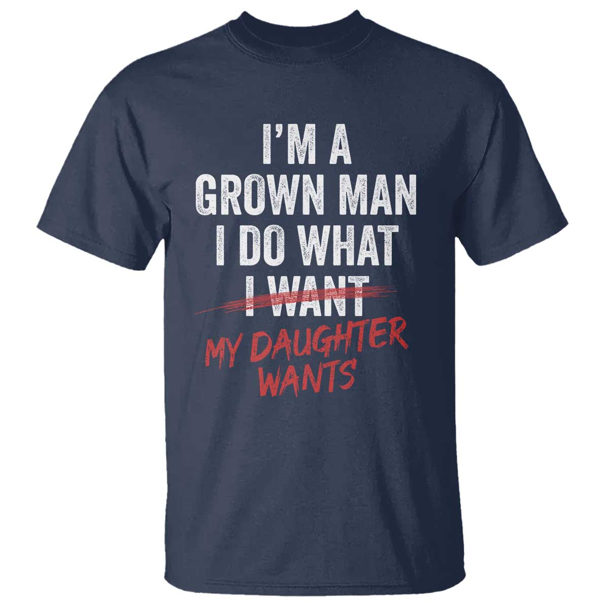 Funny Dad Girl T Shirt - I Am A Grown Man I Do What My Daughter Wants Fathers Day Humor Tee TS11 Navy Print Your Wear
