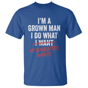 Funny Dad Girl T Shirt - I Am A Grown Man I Do What My Daughter Wants Fathers Day Humor Tee TS11 Royal Blue Print Your Wear