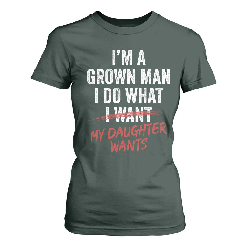 Funny Dad Girl I Am A Grown Man I Do What My Daughter Wants T Shirt For Women Fathers Day TS11 Dark Forest Green Print Your Wear