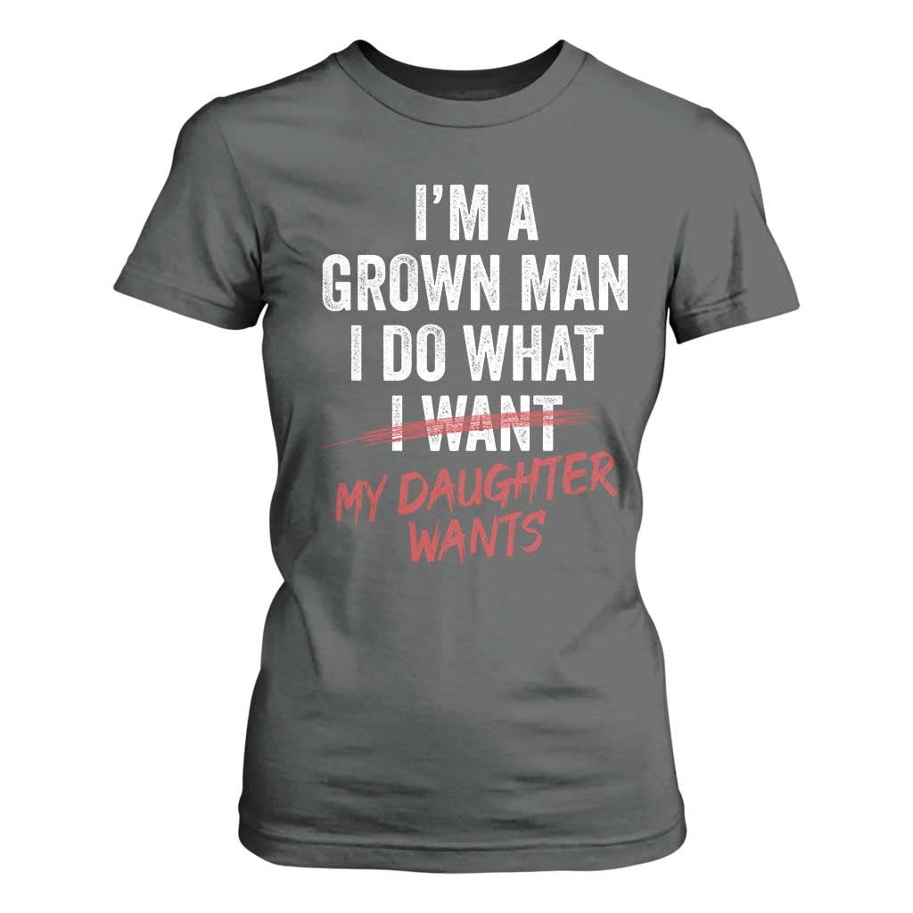 Funny Dad Girl I Am A Grown Man I Do What My Daughter Wants T Shirt For Women Fathers Day TS11 Dark Heather Print Your Wear