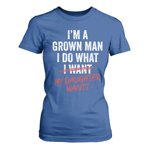 Funny Dad Girl I Am A Grown Man I Do What My Daughter Wants T Shirt For Women Fathers Day TS11 Royal Blue Print Your Wear