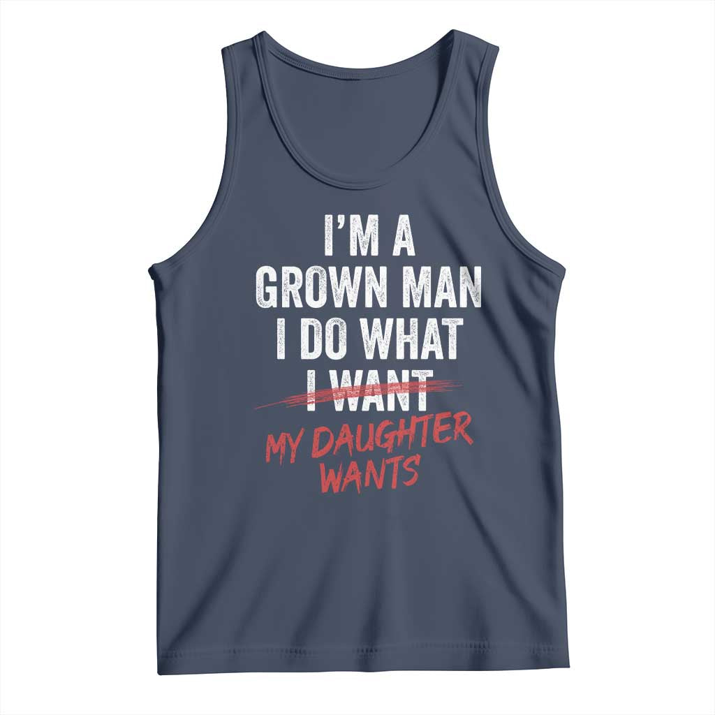 Funny Dad Girl I Am A Grown Man I Do What My Daughter Wants Tank Top Fathers Day TS11 Navy Print Your Wear